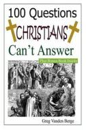 100 Questions Christians Can't Answer di Greg Vanden Berge edito da Createspace