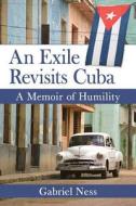 Ness, G:  An Exile Revisits Cuba di Gabriel Ness edito da McFarland
