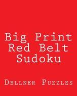 Big Print Red Belt Sudoku: Sudoku Puzzles from the Dellner Collection di Dellner Puzzles edito da Createspace