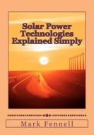 Solar Power Technologies Explained Simply: Energy Technologies Explained Simply di Mark Fennell edito da Createspace