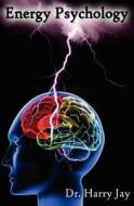 Energy Psychology: Unlock the Power of the Human Mind di Harry Jay, Dr Harry Jay edito da Createspace