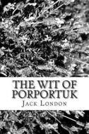 The Wit of Porportuk di Jack London edito da Createspace