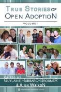True Stories of Open Adoption di Guylaine Hubbard-Brosmer edito da Createspace