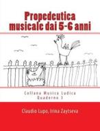 Propedeutica Musicale Dai 5-6 Anni di Claudio Lupo, Irina Zaytseva edito da Createspace