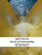 Spirit Tale Six: Teacher of Understanding di Rabbi Sipporah Joseph edito da Createspace