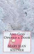 And God Opened a Door di Mary Jean Kistner edito da Createspace