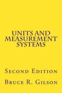 Units and Measurement Systems: Second Edition di Bruce R. Gilson edito da Createspace
