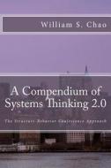 A Compendium of Systems Thinking 2.0: The Structure-Behavior Coalescence Approach di Dr William S. Chao edito da Createspace