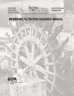 Membrane Filtration Guidance Manual di U. S. Environmental Protection Agency edito da Createspace