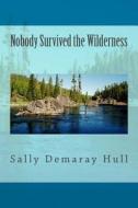 Nobody Survived the Wilderness di Sally Demaray Hull edito da Createspace