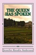 The Queen Has Spoken di Jennifer Kendis Anderson edito da Createspace