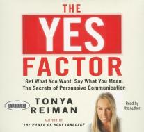 The Yes Factor: Get What You Want, Say What You Mean: The Secrets of Persuasive Communication di Tonya Reiman edito da Gildan Media Corporation