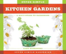 Super Simple Kitchen Gardens:: A Kid's Guide to Gardening di Alex Kuskowski edito da SUPER SANDCASTLE