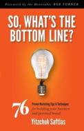 So, What's the Bottom Line?: 76 Proven Marketing Tips & Techniques for Building Your Business and Personal Brand So, What's the Bottom Line?: 76 Proven Marketing Tips & Techniques for Building Your Business and Personal Brand