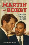 Martin and Bobby: A Journey Toward Justice di Claire Rudolf Murphy edito da CHICAGO REVIEW PR