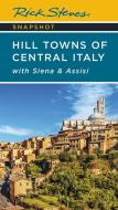 Rick Steves Snapshot Hill Towns of Central Italy: With Siena & Assisi di Rick Steves edito da AVALON TRAVEL PUBL