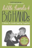 Little Hands and Big Hands: Children and Adults Signing Together di Kathy Macmillan edito da BOOKBABY