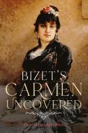 Bizet's Carmen Uncovered di Richard Langham Smith edito da BOYDELL PR