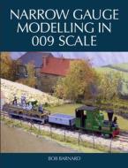 Narrow Gauge Modelling in 009 Scale di Bob Barnard edito da The Crowood Press Ltd