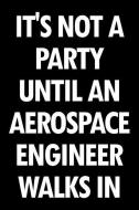 It's Not a Party Until an Aerospace Engineer Walks in: Blank Lined Office Humor Themed Journal and Notebook to Write In: di Witty Workplace Journals edito da INDEPENDENTLY PUBLISHED