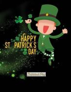 Sketchbook Plus: Happy St. Patrick's Day: 100 Large High Quality Sketch Pages (Irish Leprechaun) di Sketchbook Plus edito da INDEPENDENTLY PUBLISHED