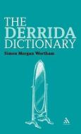 The Derrida Dictionary di Dr. Simon Morgan Wortham edito da Bloomsbury Publishing PLC