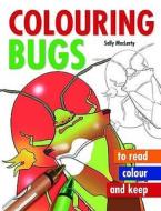 Colouring Bugs di Sally MacLarty edito da Bloomsbury Publishing Plc