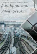 Rustblind and Silverbright - A Slipstream Anthology of Railway Stories edito da Eibonvale Press
