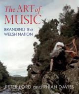 The Art Of Music di Peter Lord, Rhian Davies edito da Parthian Books