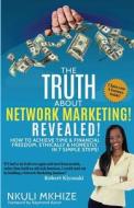 The Truth about Network Marketing Revealed: How to Achieve Time and Financial Freedom, Ethically and Honestly in 7 Simple Steps di Nkuli Mkhize edito da 10-10-10 Publishing