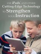 Use Ipads and Other Cutting-Edge Technology to Strengthen Your Instruction di Susan Gingras Fitzell M. Ed edito da Cogent Catalyst Publications