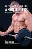 45 Protein Meals for Weightlifters di Joseph Correa edito da Finibi Inc