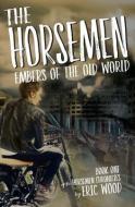 The Horsemen: Embers of the Old World di Eric Wood edito da LIGHTNING SOURCE INC
