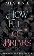 How Full of Briars di Alea Henle edito da Crabgrass Publishing