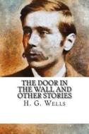 The Door in the Wall and Other Stories di H. G. Wells edito da Createspace Independent Publishing Platform