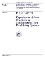 Food Safety: Experiences of Four Countries in Consolidating Their Food Safety Systems di United States General Acco Office (Gao) edito da Createspace Independent Publishing Platform