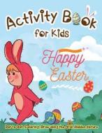 Activity Book for Kids - Happy Easter: Dot to Dot, Coloring, Draw Using the Grid, Hidden Picture di Lois Martin edito da Createspace Independent Publishing Platform