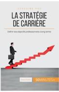 Ebook La stratégie de carrière di 50Minutes, Maïlys Charlier edito da 50Minutes.fr