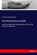 The School Of Jesus Crucified di Of The Side Of Jesus Ignatius edito da hansebooks