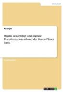 Digital Leadership und digitale Transformation anhand der Green Planet Bank di Anonymous edito da GRIN Verlag