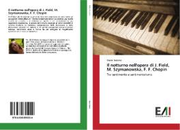 Il notturno nell'opera di J. Field, M. Szymanowska, F. F. Chopin di Maria Bannino edito da Edizioni Accademiche Italiane