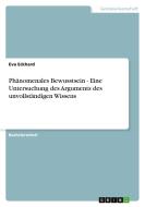 Phänomenales Bewusstsein - Eine Untersuchung des Arguments des unvollständigen Wissens di Eva Eckhard edito da GRIN Publishing