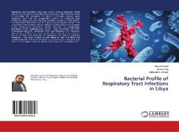 Bacterial Profile of Respiratory Tract Infections in Libya di Ahmed Abired, Ahmed Atia, Abdulsalam Ashour edito da LAP Lambert Academic Publishing