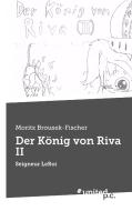Der König von Riva II di Moritz Brousek-Fischer edito da united p.c. Verlag