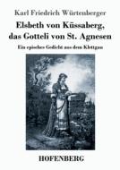 Elsbeth von Küssaberg, das Gotteli von St. Agnesen di Karl Friedrich Würtenberger edito da Hofenberg