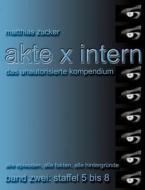 Akte X Intern - Das unautorisierte Kompendium, Band Zwei: Staffel 5 bis 8 di Matthias Zucker edito da Books on Demand