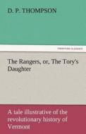 The Rangers, or, The Tory's Daughter A tale illustrative of the revolutionary history of Vermont di D. P. Thompson edito da TREDITION CLASSICS