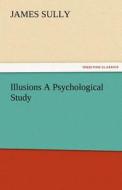 Illusions A Psychological Study di James Sully edito da TREDITION CLASSICS