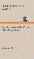 Recollections of the Private Life of Napoleon - Volume 07 di Louis Constant Wairy edito da TREDITION CLASSICS