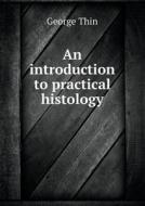 An Introduction To Practical Histology di George Thin edito da Book On Demand Ltd.